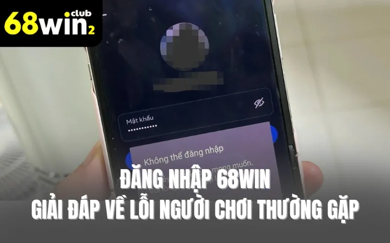 Đăng nhập 68WIN - Giải đáp về lỗi người chơi thường gặp