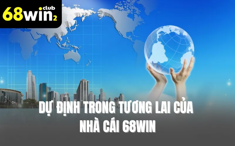 Dự định trong tương lai của nhà cái 68WIN