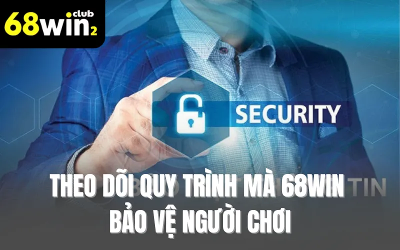 Theo dõi quy trình mà 68WIN bảo vệ người chơi