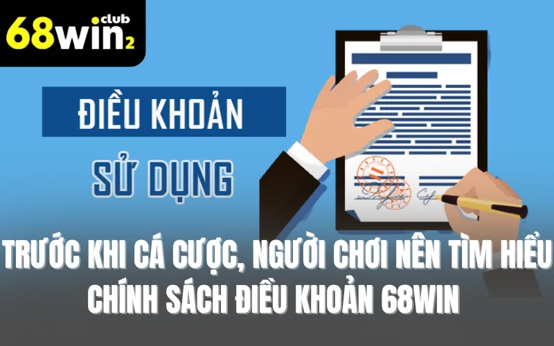 Trước khi cá cược, người chơi nên tìm hiểu chính sách điều khoản 68WIN