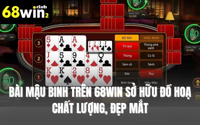 Bài Mậu Binh trên 68WIN sở hữu đồ hoạ chất lượng, đẹp mắt