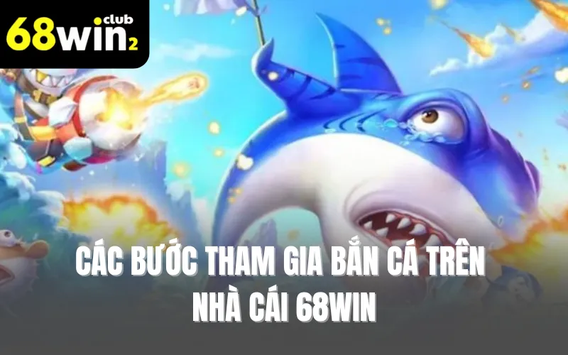 Các bước tham gia bắn cá trên nhà cái 68WIN