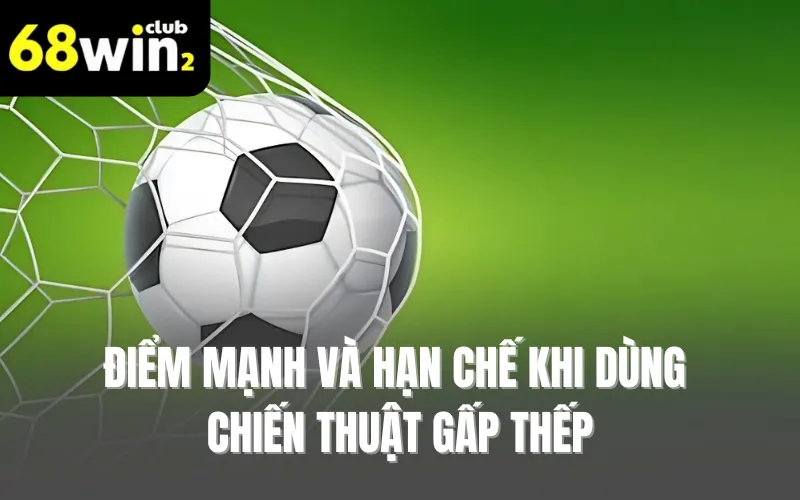 Điểm mạnh và hạn chế khi dùng chiến thuật gấp thếp