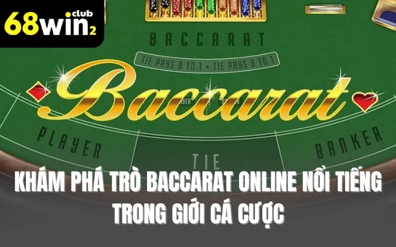 Khám phá trò baccarat online nổi tiếng trong giới cá cược