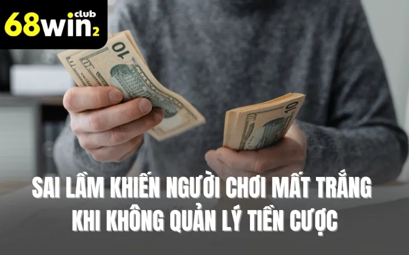 Sai lầm khiến người chơi mất trắng khi không quản lý tiền cược