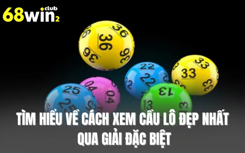 Tìm hiểu về cách xem cầu lô đẹp nhất qua giải đặc biệt