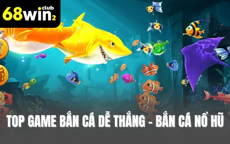 Top game bắn cá dễ thắng - Bắn cá nổ hũ