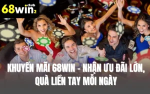 Khuyến Mãi 68WIN - Nhận Ưu Đãi Lớn, Quà Liền Tay Mỗi Ngày