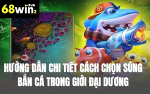 Hướng Dẫn Cách Chọn Súng Bắn Cá Trong Giới Đại Dương