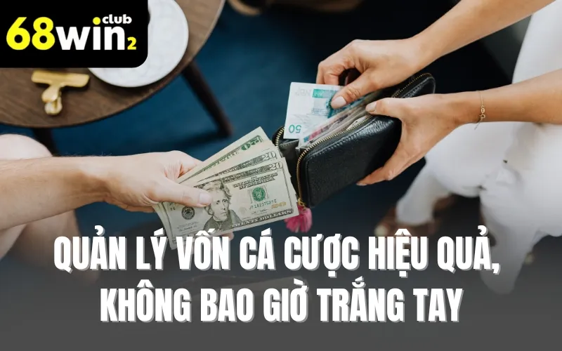 Quản Lý Vốn Cá Cược Hiệu Quả, Không Bao Giờ Trắng Tay